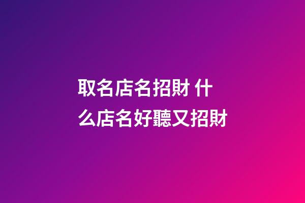 取名店名招財 什么店名好聽又招財